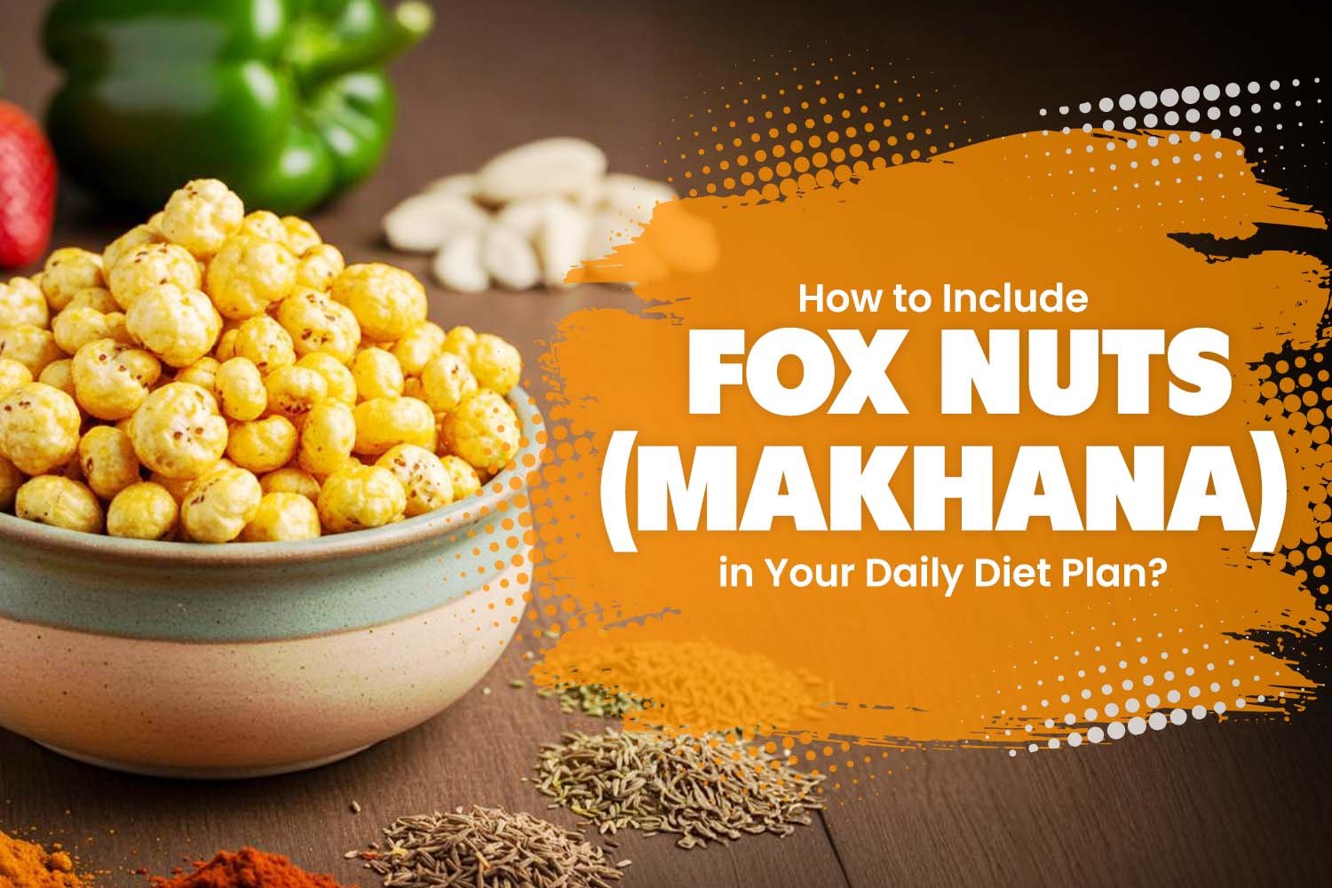 Fox Nuts (Makhana) in Your Daily Diet Plan
