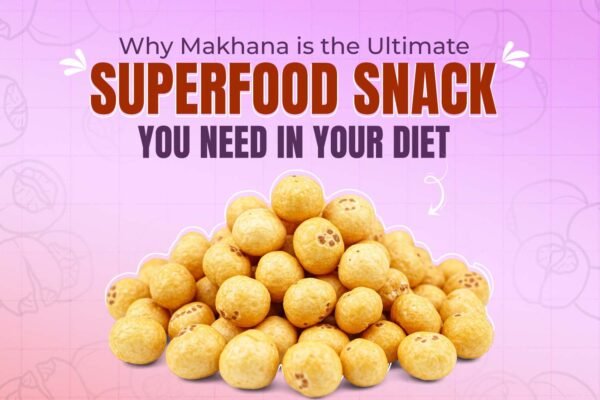 Makhana is the Ultimate Superfood Snack