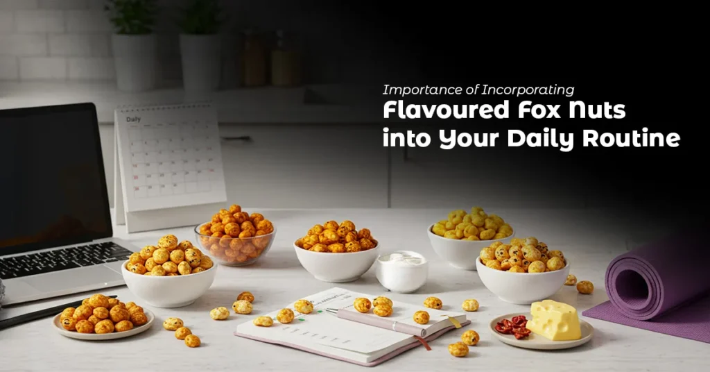 Flavoured Fox Nuts into Your Daily Routine